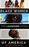 Black Women, The Laughing Stock of America: Over 101 Ways to Better Black Women