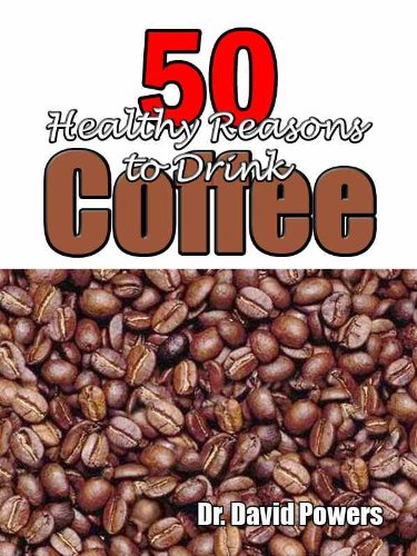 50 Healthy Reasons to Drink Coffee (The Coffee Scholar Book 1)