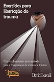 Exercícios Para Libertação do Trauma (Portuguese Edition)
