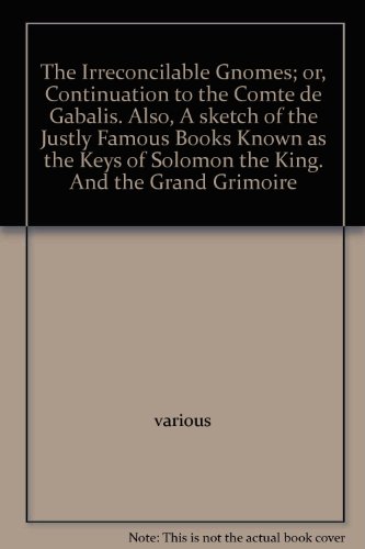 The Irreconcilable Gnomes; or, Continuation to the Comte de Gabalis. Also, A sketch of the Justly Famous Books Known as the "Keys of Solomon the King". And the "Grand Grimoire"