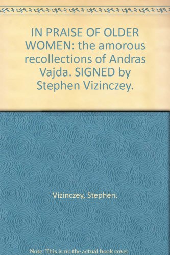 IN PRAISE OF OLDER WOMEN: the amorous recollections of Andras Vajda. SIGNED by Stephen Vizinczey.