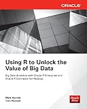 Using R to Unlock the Value of Big Data: Big Data Analytics with Oracle R Enterprise and Oracle R Connector for Hadoop: Big Data Analytics with Oracle R Enterprise and Oracle R Connector for Hadoop
