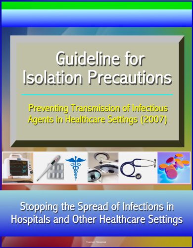 Guideline for Isolation Precautions: Preventing Transmission of Infectious Agents in Healthcare Settings (2007) - Stopping the Spread of Infections in Hospitals and Other Healthcare Settings