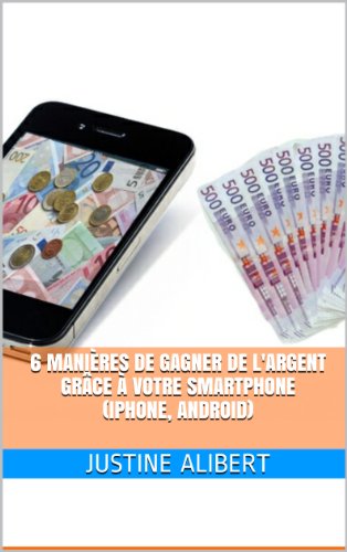 6 maniÃ¨res de gagner de l'argent grÃ¢ce Ã  votre smartphone (iPhone, Android) (French Edition)