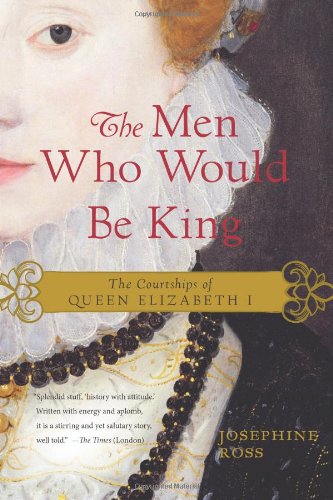 The Men Who Would Be King: The Courtships of Queen Elizabeth I