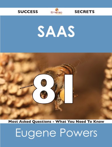 SaaS 81 Success Secrets - 81 Most Asked Questions On SaaS - What You Need To Know