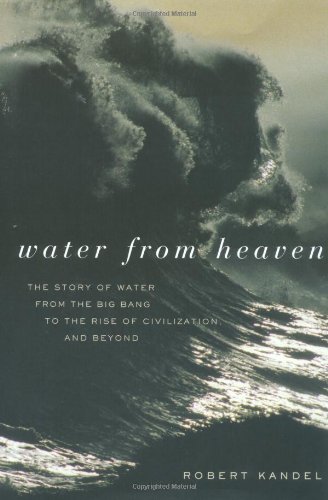 Water from Heaven: The Story of Water from the Big Bang to the Rise of Civilization, and Beyond