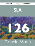SLA 126 Success Secrets - 126 Most Asked Questions On SLA - What You Need To Know