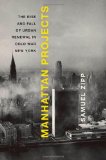 Manhattan Projects: The Rise and Fall of Urban Renewal in Cold War New York