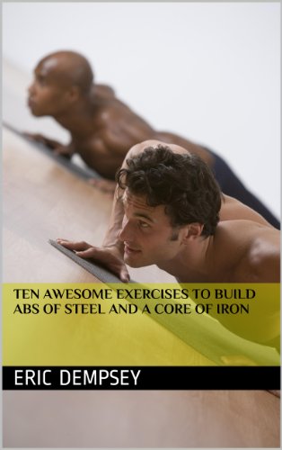 Ten Awesome Exercises To Build Abs Of Steel And A Core Of Iron
