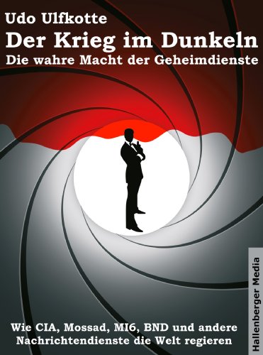 Der Krieg im Dunkeln: Die wahre Macht der Geheimdienste. Wie CIA, Mossad, MI6, BND und andere Nachrichtendienste die Welt regieren. (German Edition)