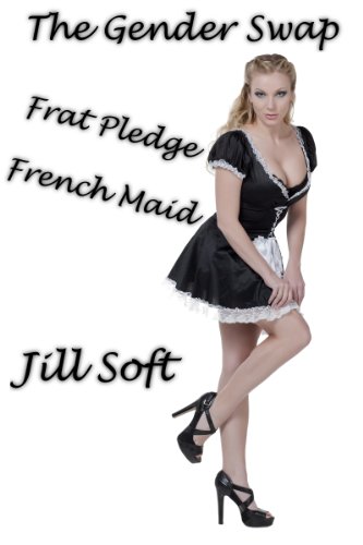 The Gender Swap Frat Pledge French Maid (Gender Transformation Erotica)