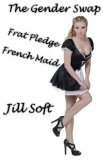 The Gender Swap Frat Pledge French Maid (Gender Transformation Erotica)