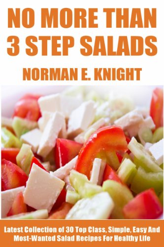 No More Than 3 Steps Salads: Latest Collection of 30 Top Class, Simple, Easy And Most-Wanted Salad Recipes For Healthy Life