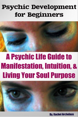 Psychic Development for Beginners:  A Psychic Life Guide to Manifestation, Intuition, & Living Your Soul Purpose