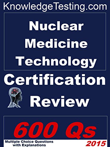 Nuclear Medicine Technology Certification Review (Nuclear Medicine Technology Review Series Book 1)