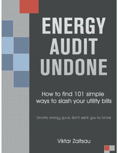 Energy Audit Undone. How to Find 101 Simple Ways to Slash Your Utility Bills. Secrets Energy Gurus Don't Want You to Know.