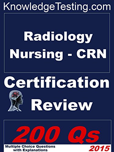 Radiology Nursing - CRN Certification Review (Certification in Radiology Nursing Book 1)