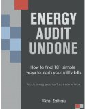 Energy Audit Undone. How to Find 101 Simple Ways to Slash Your Utility Bills. Secrets Energy Gurus Don't Want You to Know.