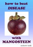 How to Beat Disease with Mangosteen (Health Series Book 2)
