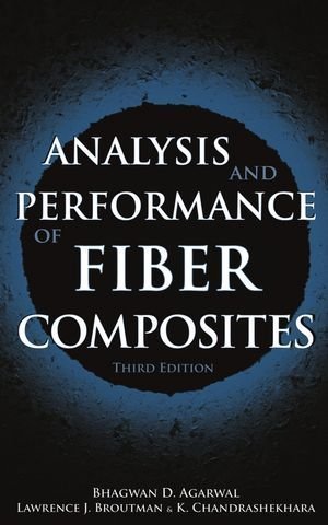 Analysis and Performance of Fiber Composites 3rd (third) Edition by Agarwal, Bhagwan D., Broutman, Lawrence J., Chandrashekhara, [2006]