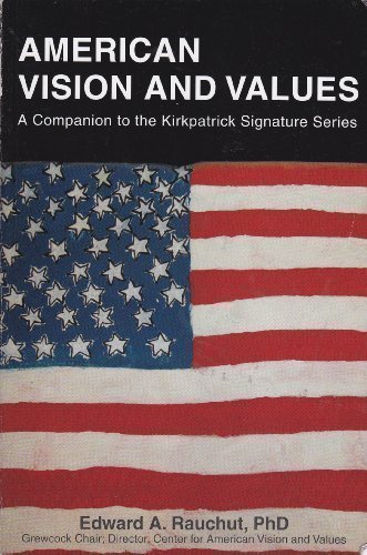 American Vision and Values: A Companion to the Kirkpatrick Signature Series by Edward A. Rauchut [2008]