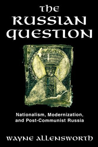 The Russian Question: Nationalism, Modernization, and Post-Communist Russia by Allensworth, Wayne [1998]