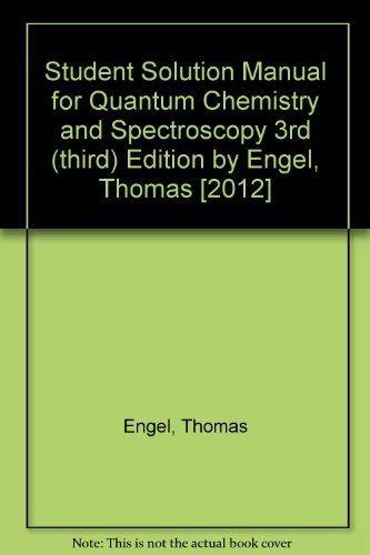 Student Solution Manual for Quantum Chemistry and Spectroscopy 3rd (third) Edition by Engel, Thomas [2012]