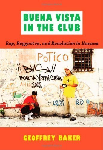 Buena Vista in the Club: Rap, ReggaetÃ³n, and Revolution in Havana (Refiguring American Music) by Baker, Geoffrey [2011]