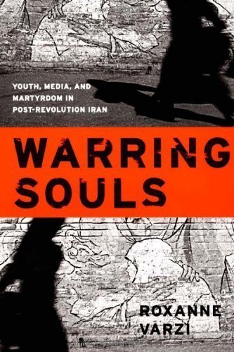 Warring Souls: Youth, Media, and Martyrdom in Post-Revolution Iran by Varzi, Roxanne [2006]