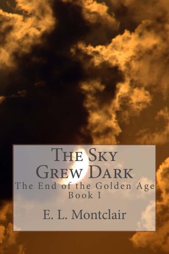 The Sky Grew Dark (The End of the Golden Age Book 1)