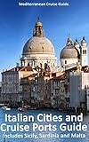 Italian Cities And Cruise Ports Guide: Includes Sicily, Sardinia And Malta