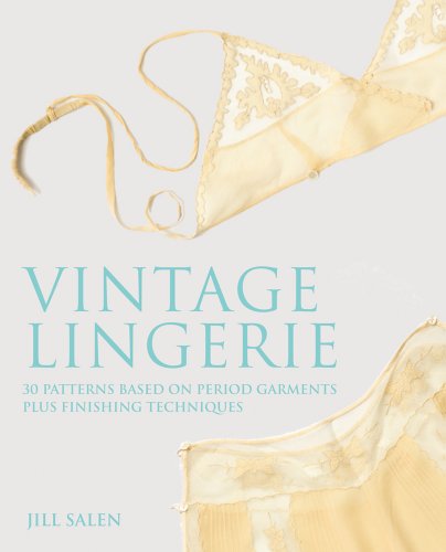 Vintage Lingerie: 30 Patterns Based on Period Garments Plus Finishing Techniques