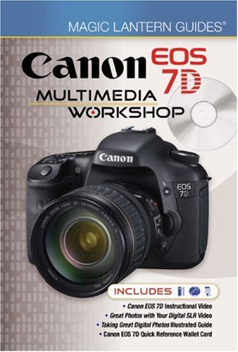 Magic Lantern Guides®: Canon EOS 7D Multimedia Workshop