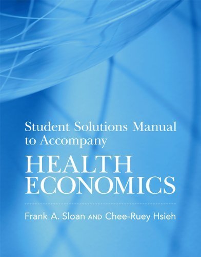 Student Solutions Manual to Accompany Health Economics by Sloan, Frank A., Hsieh, Chee-Ruey [MIT Press,2012] [Paperback] Solutions Manual Only