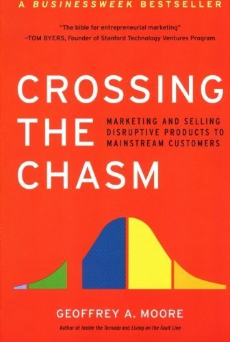 Crossing the Chasm Marketing and Selling Disruptive Products to Mainstream Customers by Geoffrey A. Moore [HarperBusiness,2006] [Paperback] Revised