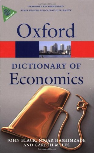 A Dictionary of Economics [Oxford Paperback Reference] by Black, John, Hashimzade, Nigar, Myles, Gareth [Oxford University Press, USA,2010] [Paperback] 3RD EDITION