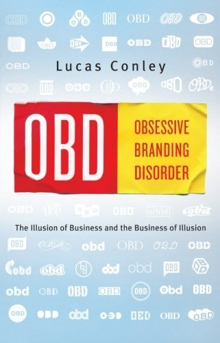 OBD Obsessive Branding Disorder Illusion of Business and the Business of Illusion by Conley, Lucas [PublicAffairs,2009] [Paperback] Reprint