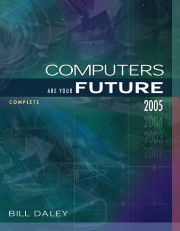 Computers Are Your Future Complete 2005 Edition [7th Edition] by Bill Daley [Prentice Hall,2004] [Paperback] 7TH EDITION
