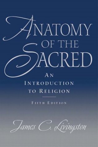Anatomy of the Sacred An Introduction to Religion [5th Edition] by Livingston, James C. [Prentice Hall,2004] [Paperback] 5TH EDITION