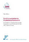 Funktionsorientiertes Produktionsframework Ein Modell zur Standardisierung der Produktion von ICT-Services fÃ¼r den KMU-Markt Schweiz (iimt Executive MBA and Diploma Papers) (German Edition)