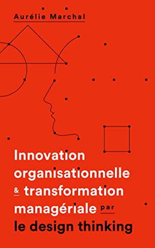 Innovation organisationnelle et transformation managériale par le design thinking