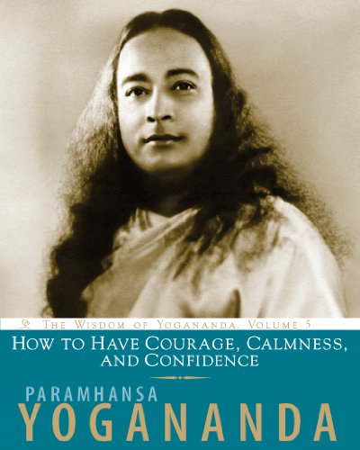 How To Have Courage, Calmness, And Confidence: The Wisdom of Yogananda, Volume 5 (English Edition)