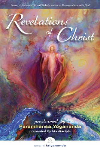 Revelations of Christ: Proclaimed by Paramhansa Yogananda as Presented by His Disciple Swami Kriyananda: Proclaimed by Paramhansa Yogananda by His Disciple, Swami Kriyananda
