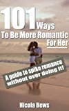 101 Ways To Be More Romantic For Her - A guide to spike romance without over doing it!