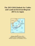 The 2013-2018 Outlook for Cables and Leads in Electrocardiogram (ECG) in Japan