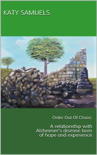 Order Out Of Chaos:  A relationship with Alzheimer's disease born of hope and experience