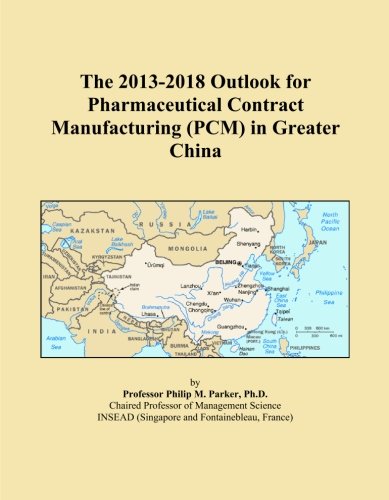 The 2013-2018 Outlook for Pharmaceutical Contract Manufacturing (PCM) in Greater China