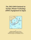 The 2013-2018 Outlook for Surface Mount Technology (SMT) Equipment in Japan