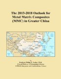 The 2013-2018 Outlook for Metal Matrix Composites (MMC) in Greater China